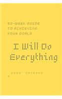 I Will Do Everything ...: 52-week guide to achieving your goals: In a new way, you may wish to share with friends and those around you optimism about the New Year at New Year