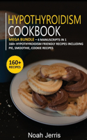 Hypothyroidism Cookbook: MEGA BUNDLE - 4 Manuscripts in 1 - 160+ Hypothyroidism - friendly recipes including pie, smoothie, cookie recipes