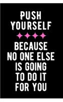 Push Yourself Because No One Else is Going To Do It For You
