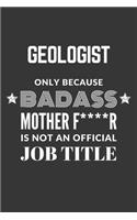 Geologist Only Because Badass Mother F****R Is Not An Official Job Title Notebook