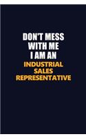 Don't Mess With Me Because I Am An Industrial Sales Representative: Career journal, notebook and writing journal for encouraging men, women and kids. A framework for building your career.