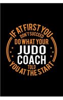 If At First You Don't Succeed Do What Your Judo Coach Told You At The Start: Lined Journal, 120 Pages, 6x9 Sizes, Funny Judo Player and Coach Notebook Gift for Team Coaches