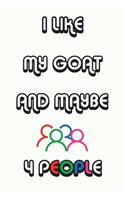 I Like My Goat And Maybe 4 People Notebook White Cover Background