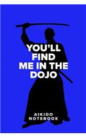 You'll Find Me In The Dojo - Aikido Notebook