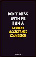 Don't Mess With Me, I Am A Student Assistance Counselor: Career Motivational Quotes 6x9 120 Pages Blank Lined Notebook Journal