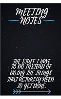 Meeting Notes The Stuff I Have to Do Instead of Doing the Things That Actually Need to Get Done.