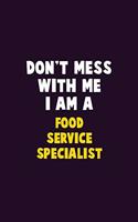 Don't Mess With Me, I Am A Food service specialist
