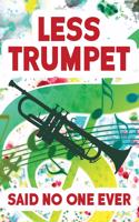 Less Trumpet Said No One Ever