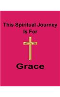 This Spiritual Journey Is For Grace: Your personal notebook to help with your spiritual journey