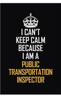 I Can't Keep Calm Because I Am A Public Transportation Inspector: Motivational Career Pride Quote 6x9 Blank Lined Job Inspirational Notebook Journal