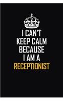 I Can't Keep Calm Because I Am A Receptionist: Motivational Career Pride Quote 6x9 Blank Lined Job Inspirational Notebook Journal