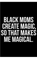 Black Moms Create Magic So That Makes Me Magical