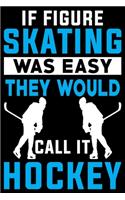 If Skating Was Easy They Would Call It Hockey Notebook