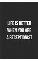 Life Is Better When You Are A Receptionist: Blank Lined Journal For Receptionist, Secretary, Scheduler Coworker Gag Gift