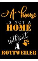 A House Is Not A Home Without A Rottweiler: Funny Rottweiler lined journal gifts. Best Lined Journal gifts For Rottweiler Lovers. This Cute Dog Lined journal Gifts is the perfect tool to build