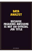 Data Analyst, Because Freaking Awesome Is Not An Official Job Title: Career Motivational Quotes 6x9 120 Pages Blank Lined Notebook Journal