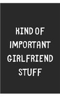 Kind Of Important Girlfriend Stuff: Lined Journal, 120 Pages, 6 x 9, Funny Girlfriend Gift Idea, Black Matte Finish (Kind Of Important Girlfriend Stuff Journal)