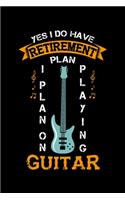 Yes I Do Have A Retirement Plan I Plan On Playing Guitar: 120 Pages I 6x9 I Weekly Planner I Funny Grandpa Leaving Job & Fingerboard Gift