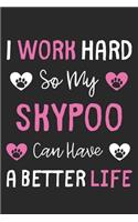 I Work Hard So My Skypoo Can Have A Better Life