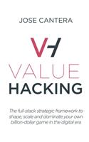 Value Hacking: The full-stack strategic framework to shape, scale and dominate your own billion-dollar game in the digital era