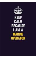Keep Calm Because I Am A Marine Operator: Motivational and inspirational career blank lined gift notebook with matte finish