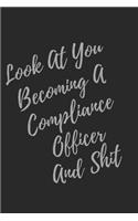 Look At You Becoming A Compliance Officer And Shit: Blank Lined Journal Compliance Officer Notebook & Journal (Gag Gift For Your Not So Bright Friends and Coworkers)