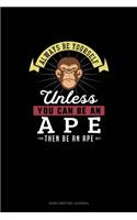 Always Be Yourself Unless You Can Be An Ape Then Be An Ape: Song Writing Journal