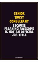 Senior Trust Consultant, Because Freaking Awesome Is Not An Official Job Title: Career Motivational Quotes 6x9 120 Pages Blank Lined Notebook Journal