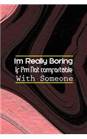 I'm Really Boring If I'm Not comfortable With Someone: All Purpose 6x9 Blank Lined Notebook Journal Way Better Than A Card Trendy Unique Gift Pink Texture Bored