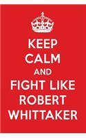 Keep Calm and Fight Like Robert Whittaker: Robert Whittaker Designer Notebook