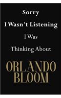 Sorry I Wasn't Listening I Was Thinking About Orlando Bloom