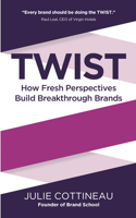 TWIST - How Fresh Perspectives Build Breakthrough Brands: How Fresh Perspectives Build Breakthrough Brands