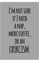 I'm Not Sure If I Need a Nap, More Coffee, or an Exorcism.