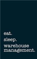 Eat. Sleep. Warehouse Management. - Lined Notebook