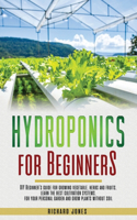 Hydroponics for Beginners: DIY Beginner's guide for growing vegetable, herbs and fruits. learn the best cultivation systems. For your personal garden and grow plants without s