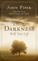 When the darkness will not lift: Doing What We Can While Waiting For God - And Joy