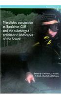 Mesolithic Occupation at Bouldnor Cliff and the Submerged Prehistoric Landscapes of the Solent