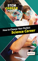 How to Choose Your Perfect Science Career: (Stem Career Choices)