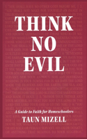 Think No Evil: A Guide to Faith for Homeschoolers