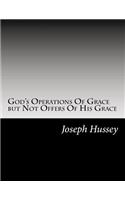 God's Operations Of Grace but Not Offers Of His Grace: Published 1707