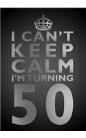 I Can't Keep Calm I'm Turning 50 Birthday Gift Notebook (7 x 10 Inches): Novelty Gag Gift Book for Men and Women Turning 50 (50th Birthday Present)