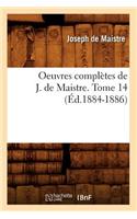 Oeuvres Complètes de J. de Maistre. Tome 14 (Éd.1884-1886): (Histoire)
