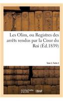 Les Olim Ou Registres Des Arrêts Rendus Par La Cour Du Roi. Tome 3. Partie 2