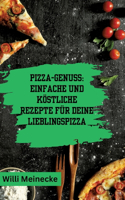Pizza-Genuss: Einfache und köstliche Rezepte für deine Lieblingspizza.: Mit 10 Teigsorten und 100 Pizzavarianten!