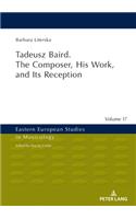 Tadeusz Baird. the Composer, His Work, and Its Reception