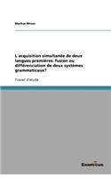 L´acquisition simultanée de deux langues premières: fusion ou différenciation de deux systèmes grammaticaux?(French)