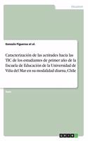 Caracterización de las actitudes hacia las TIC de los estudiantes de primer año de la Escuela de Educación de la Universidad de Viña del Mar en su modalidad diurna, Chile