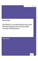 Betriebliche Gesundheitsförderung unter Berücksichtigung der Anforderungen alternder Belegschaften