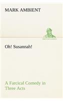 Oh! Susannah! A Farcical Comedy in Three Acts