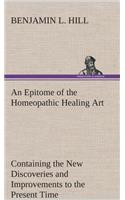 Epitome of the Homeopathic Healing Art Containing the New Discoveries and Improvements to the Present Time